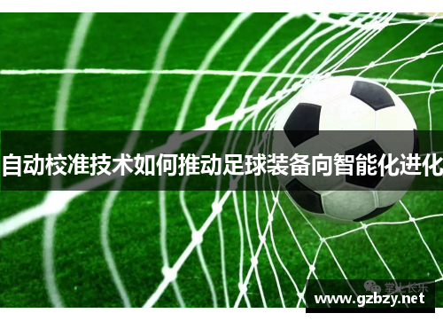 自动校准技术如何推动足球装备向智能化进化